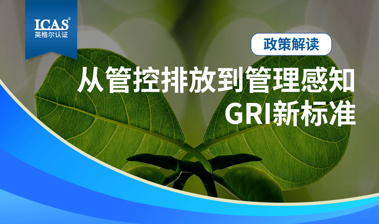 政策解读丨从管控排放到管理感知：GRI新标下，企业如何应对“多感官”信息披露挑战？