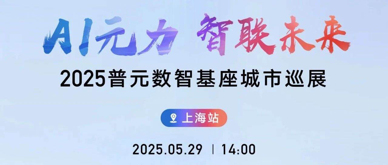 侬好,回转去上海了!2025普元数智基座城市巡展@您一起点燃AI元力!