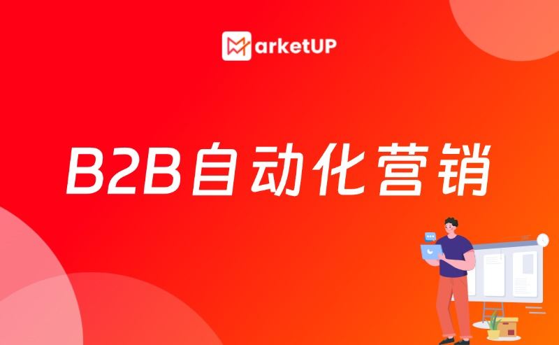 B2B营销自动化新解法：MarketUP聚焦高转化场景